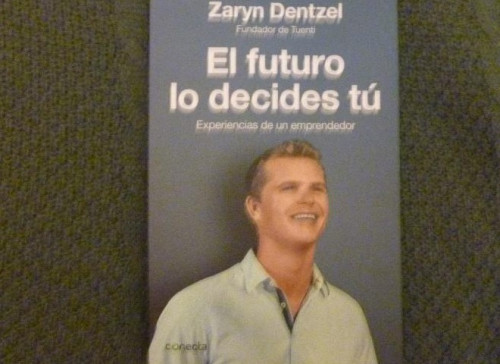 Portada del libro de EL FUTURO LO DECIDES TÚ. EXPERIENCIAS DE UN EMPRENDEDOR ZARYN DENTZEL CONECTA (2013) 164pp