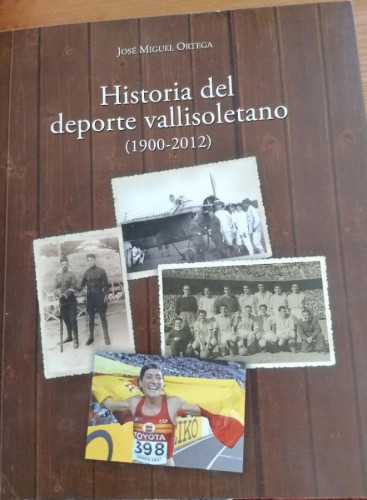 Portada del libro de Historia del deporte vallisoletano 1900-2012 José Miguel Ortega.Ayuntamiento Valladolid. 2013 394pp
