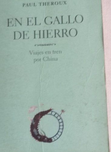 Portada del libro de EN EL GALLO DE HIERRO. PAUL THEROUX. LIBROS SIETE LEGUAS. 2002 595 pp