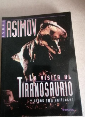 Portada del libro de LA VISITA AL TIRANOSAURIO Y OTROS 100 ARTICULOS . ISAAC ASIMOV TIKAL 1994 422pp