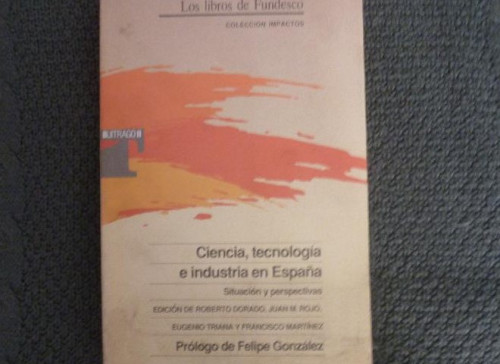 Portada del libro de CIENCIA. TECNOLOGIA E INDUSTRIA EN ESPAÑA.VARIOS AUTORES. PROL.FELIPE GONZALEZ.FUNDESCO.1991 522pp