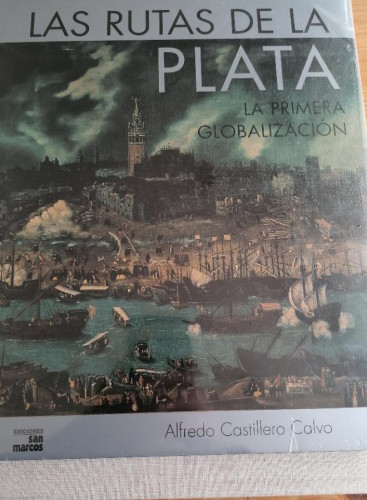Portada del libro de LAS RUTAS DE LA PLATA LA PRIMERA GLOBALIZACION - ALFREDO CASTILLERO CALVO PRECINTADO
