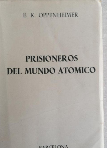 Portada del libro de Prisioneros del mundo atómico. E.K. Oppenheimer. VERGARA 1956pp