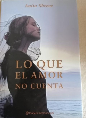 Portada del libro de Anita Shreve - lo que el amor no cuenta - Planeta 2003 NUEVO