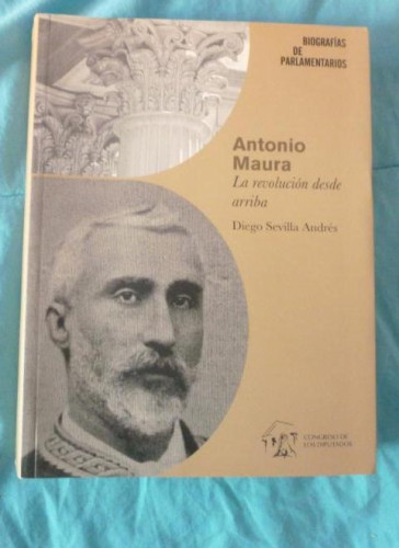 Portada del libro de ANTONIO MAURA. LA REVOLUCIÓN DESDE ARRIBA. SEVILLA ANDRÉS. CONGRESO DIPUTADOS 2009 660pp