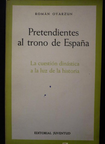 Portada del libro de PRETENDIENTES AL TRONO DE ESPAÑA. ROMAN OYARZUN. ED.JUVENTUD 1ED.1965 125 PAG