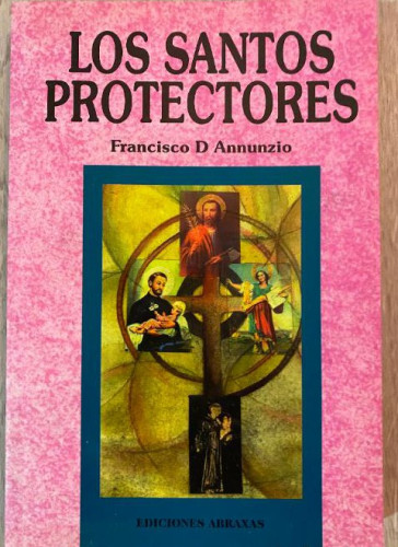 Portada del libro de Los santos protectores : quienes interceden por nosotros ante dios