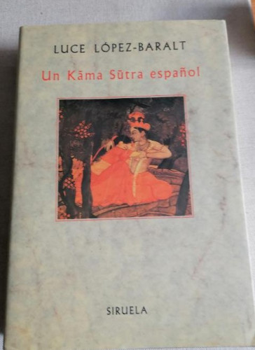 Portada del libro de Un Kama - Sutra español. Luca López-Baralt. Editorial Siruela. Erotismo. Siglo XVII 1992 510pp
