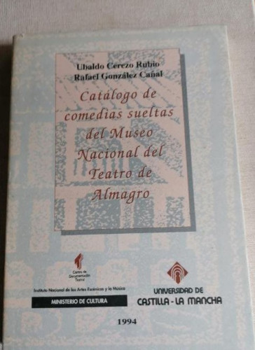 Portada del libro de CATÁLOGO DE COMEDIAS SUELTAS DEL MUSEO NACIONAL DEL TEATRO DE ALMAGRO CEREZO, UBALDO; GONZÁLEZ CAÑAL