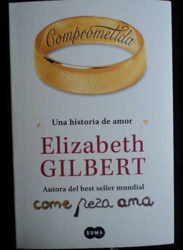 Portada del libro de COMPROMETIDA. UNA HISTORIA DE AMOR. ELIZABETH GILBERT. SUMA. 2011 313 PAG