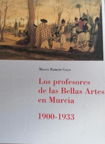 Portada del libro de MUSEO RAMÓN GAYA. los profesores de las bellas artes en murcia 1900-1933 SIN PAGINAR
