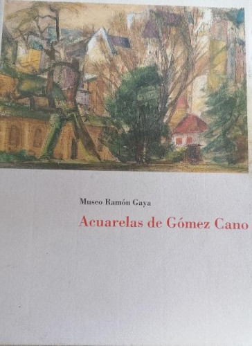 Portada del libro de MUSEO RAMÓN GAYA. acuarelas de gómez cano. 1995 SIN PAGINAR