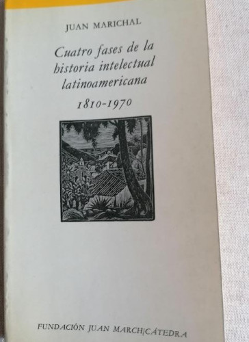 Portada del libro de Cuatro fases de la historia intelectual latinoamericana 1810-1970 - Juan Marichal CATEDRA 1978 101p