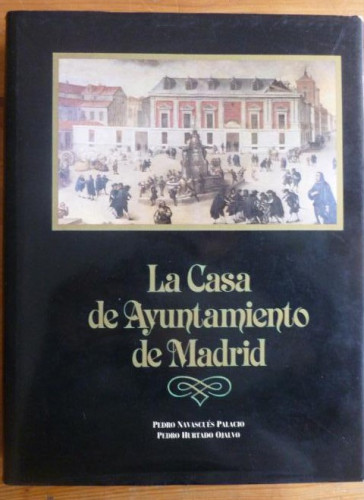 Portada del libro de LA CASA DE AYUNTAMIENTO DE MADRID Pedro Navascues Palacio y Pedro Hurtado TECNIBERIA