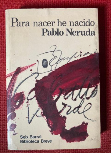 Portada del libro de PARA NACER HE NACIDO. PABLO NERUDA. SEIX BARRAL.