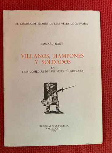Portada del libro de VILLANOS, HAMPONES Y SOLDADOS EN TRES COMEDIAS DE LUIS VELEZ DE GUEVARA. EDWARD NAGY.