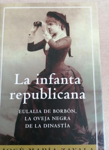 Portada del libro de La infanta republicana: Eulalia de Borbón, la oveja negra de la dinastía.- Zavala, José María