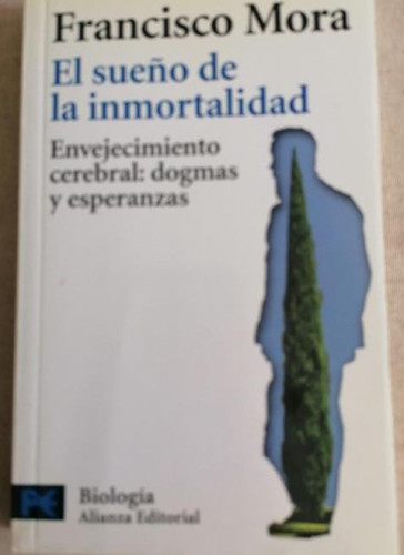 Portada del libro de EL SUEÑO DE LA INMORTALIDAD. FRANCISCO MORA. ALIANZA EDITORIAL. 2008. PAG 250.